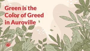 Green is the Color of Greed in Auroville